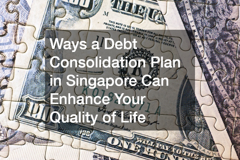 Ways a Debt Consolidation Plan in Singapore Can Enhance Your Quality of Life